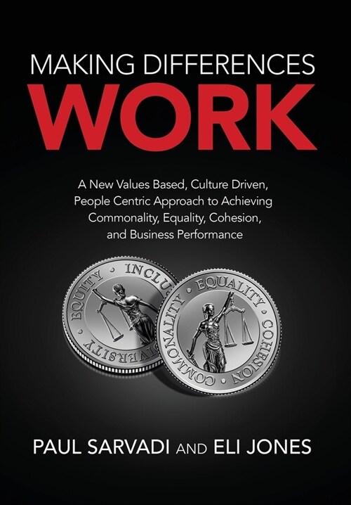 Making Differences Work: A New Values Based, Culture Driven, People Centric Approach to Achieving Commonality, Equality, Cohesion, and Business (Hardcover)