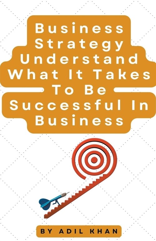 Business Strategy Understand What It Takes To Be Successful In Business (Paperback)