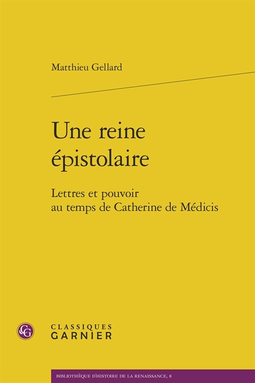 Une Reine Epistolaire: Lettres Et Pouvoir Au Temps de Catherine de Medicis (Paperback)
