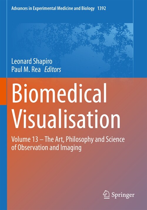 Biomedical Visualisation: Volume 13 - The Art, Philosophy and Science of Observation and Imaging (Paperback, 2023)