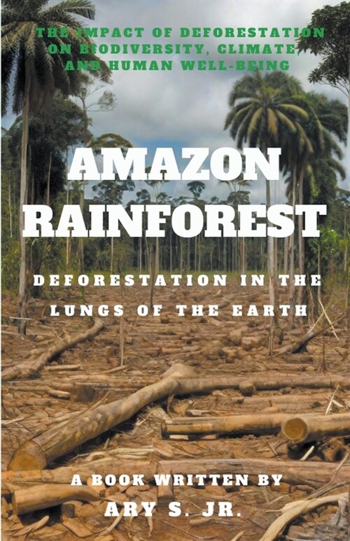 Amazon Rainforest Deforestation in the Lungs of the Earth (Paperback)