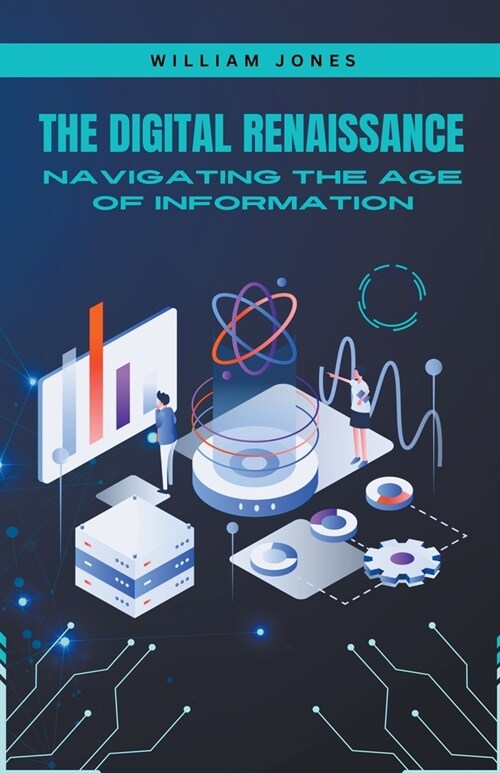 The Digital Renaissance: Navigating the Age of Information (Paperback)