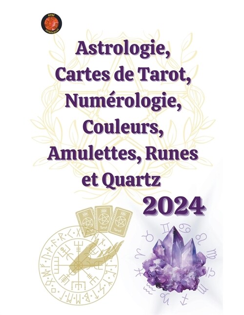 Astrologie, Cartes de Tarot, Num?ologie, Couleurs, Amulettes, Runes et Quartz 2024 (Paperback)