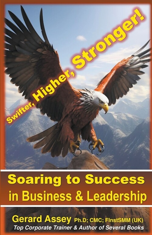 Soaring to Success in Business & Leadership: Swifter, Higher, Stronger! (Paperback)
