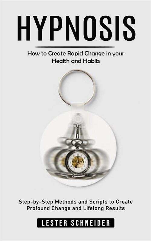 Hypnosis: How to Create Rapid Change in your Health and Habits (Step-by-Step Methods and Scripts to Create Profound Change and L (Paperback)