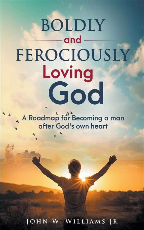 Boldly and Ferociously Loving God: A Roadmap to Becoming A Man after Gods own Heart (Paperback)