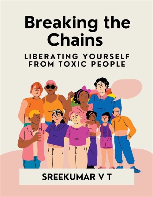 Breaking the Chains: Liberating Yourself from Toxic People (Paperback)