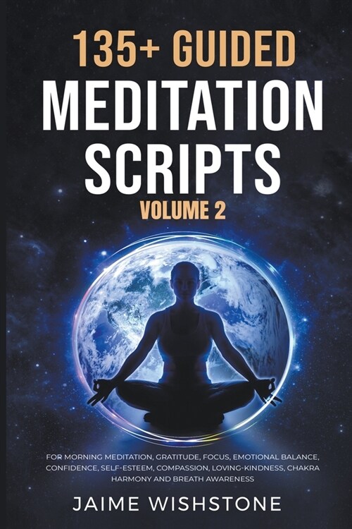 135+ Guided Meditation Scripts (Volume 2) For Morning Meditation, Gratitude, Focus, Emotional Balance, Confidence, Self-Esteem, Compassion, Loving-Kin (Paperback)