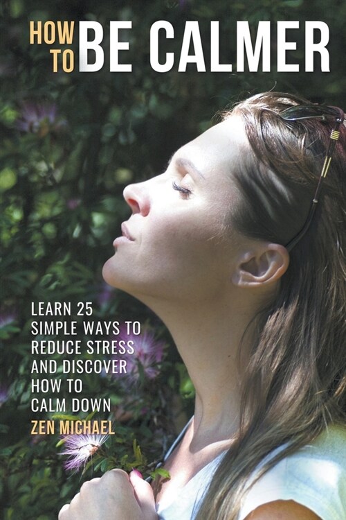 How To Be Calmer - Learn 25 ways to reduce stress and discover how to calm down (Paperback)