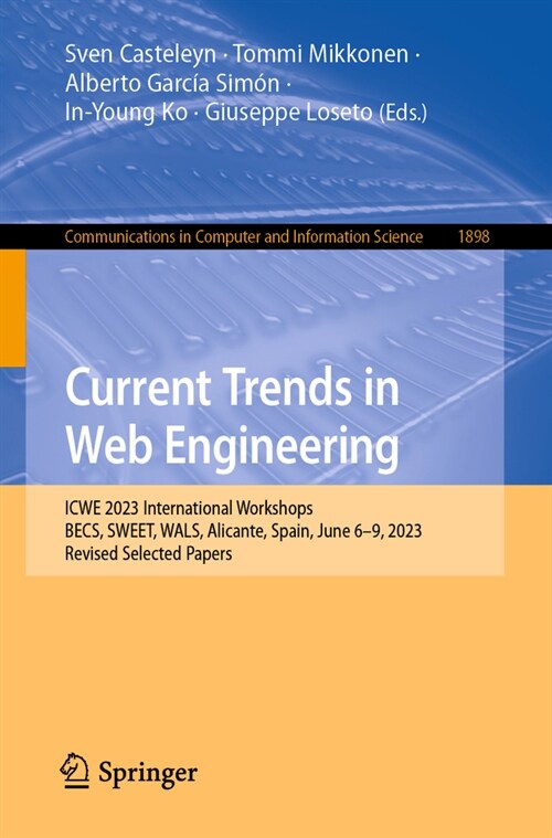 Current Trends in Web Engineering: Icwe 2023 International Workshops: Becs, Sweet, Wals, Alicante, Spain, June 6-9, 2023, Revised Selected Papers (Paperback, 2024)