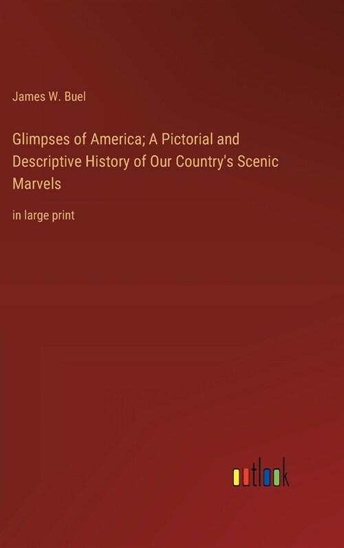 Glimpses of America; A Pictorial and Descriptive History of Our Countrys Scenic Marvels: in large print (Hardcover)