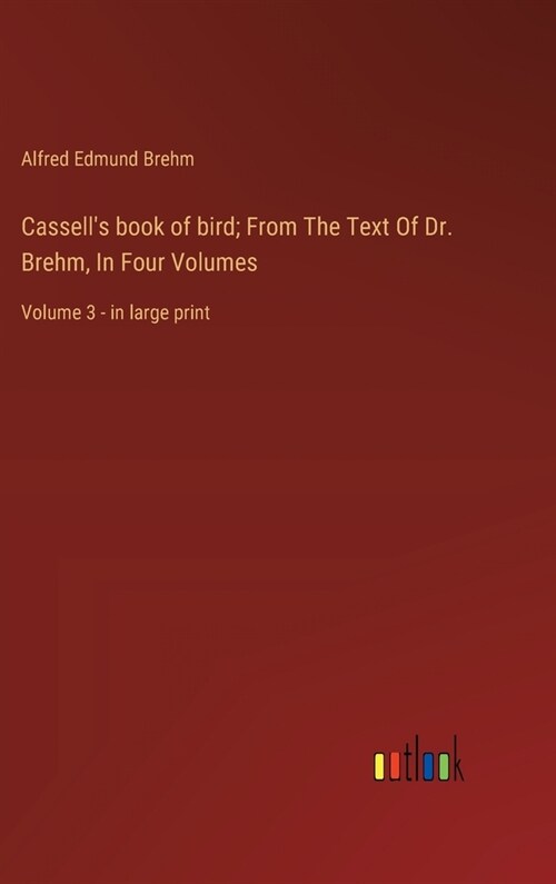 Cassells book of bird; From The Text Of Dr. Brehm, In Four Volumes: Volume 3 - in large print (Hardcover)