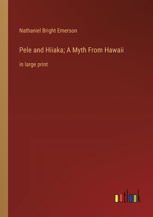 Pele and Hiiaka; A Myth From Hawaii: in large print (Paperback)