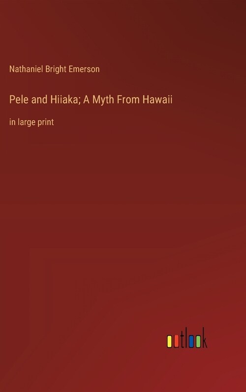 Pele and Hiiaka; A Myth From Hawaii: in large print (Hardcover)