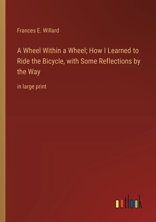 A Wheel Within a Wheel; How I Learned to Ride the Bicycle, with Some Reflections by the Way: in large print (Paperback)