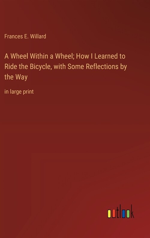 A Wheel Within a Wheel; How I Learned to Ride the Bicycle, with Some Reflections by the Way: in large print (Hardcover)