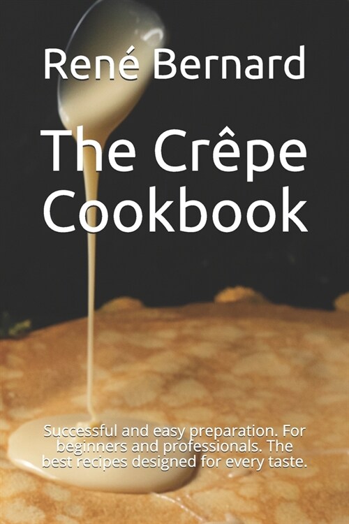 The Cr?e Cookbook: Successful and easy preparation. For beginners and professionals. The best recipes designed for every taste. (Paperback)