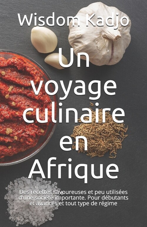 Un voyage culinaire en Afrique: Des recettes savoureuses et peu utilis?s dune soci??importante. Pour d?utants et avanc? et tout type de r?ime (Paperback)
