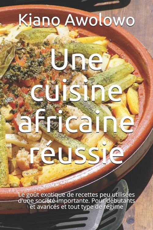 Une cuisine africaine r?ssie: Le go? exotique de recettes peu utilis?s dune soci??importante. Pour d?utants et avanc? et tout type de r?ime (Paperback)