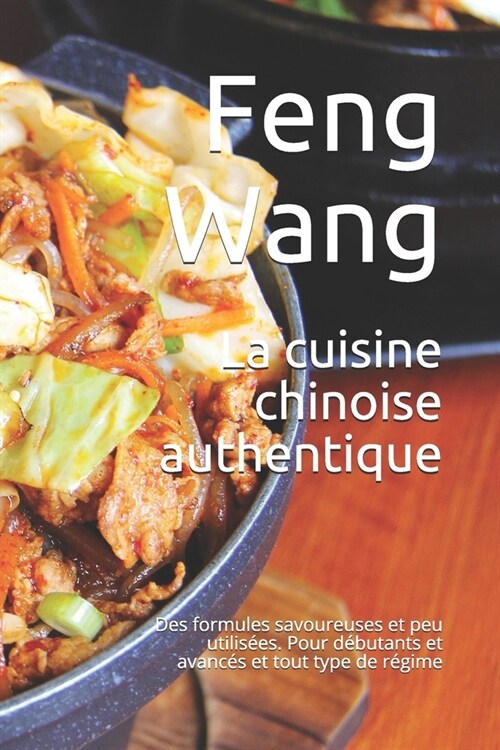 La cuisine chinoise authentique: Des formules savoureuses et peu utilis?s. Pour d?utants et avanc? et tout type de r?ime (Paperback)