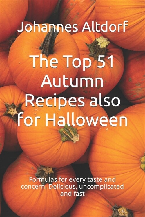 The Top 51 Autumn Recipes also for Halloween: Formulas for every taste and concern. Delicious, uncomplicated and fast (Paperback)