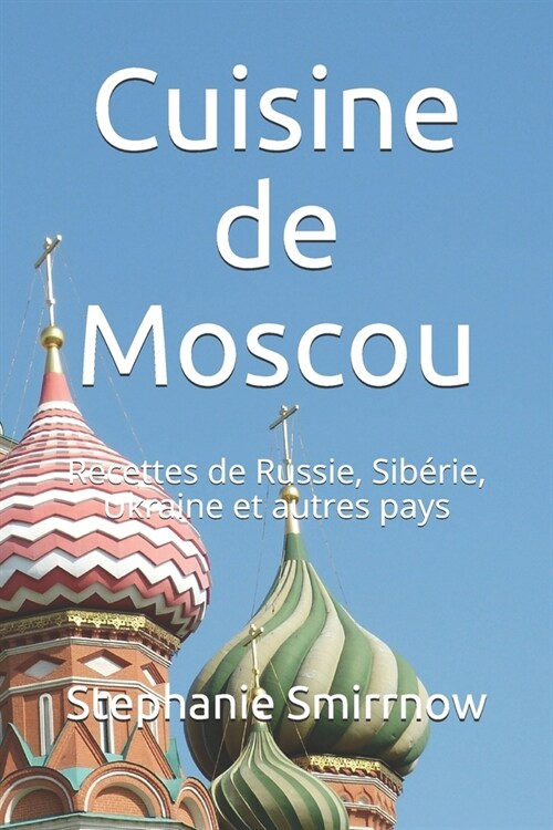 Cuisine de Moscou: Recettes de Russie, Sib?ie, Ukraine et autres pays (Paperback)