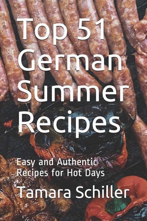 Top 51 German Summer Recipes: Easy and Authentic Recipes for Hot Days (Paperback)