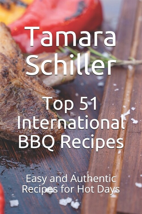 Top 51 International BBQ Recipes: Easy and Authentic Recipes for Hot Days (Paperback)