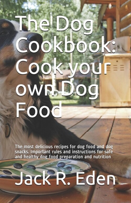 The Dog Cookbook: Cook your own Dog Food: The most delicious recipes for dog food and dog snacks. Important rules and instructions for s (Paperback)