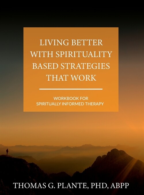 Living Better with Spirituality Based Strategies that Work: Workbook for Spiritually Informed Therapy (Hardcover)