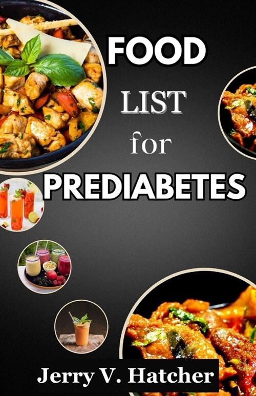 Food List for Prediabetes: The Ultimate Guide for a Complete Understanding of Prediabetes, with Super Recipes for its Tackling and Reversal. (Paperback)