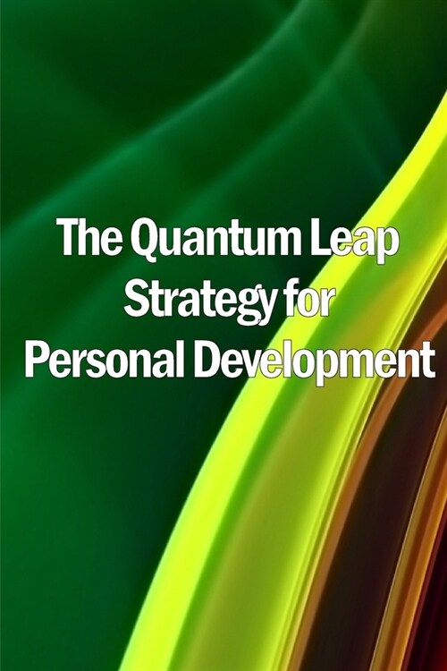The Quantum Leap Strategy for Personal Development: Personal Growth: The Quantum Leap Method (Self Help) (Paperback)