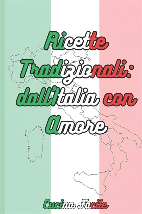 Ricette tradizionali: dallItalia con Amore, 500 ricette tradizionali da tutte le regioni italiane (Paperback)