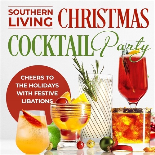 Southern Living Christmas Cocktail Party: Cheers to the Holidays with Festive Libations: Christmas Cocktail (Paperback)