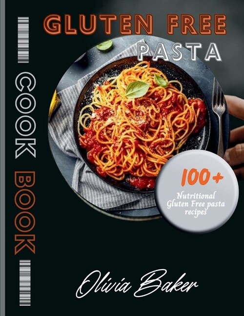 Gluten Free pasta cookbook: Discover 100+ delicious gluten-free pasta recipes for individuals with celiac disease, gluten sensitivity, or those se (Paperback)