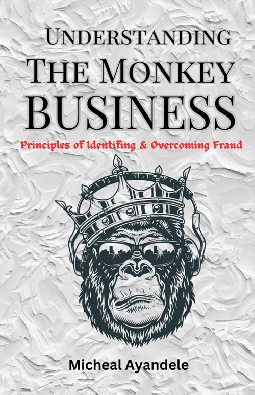 Understanding The Monkey Business: Principles of identifying and overcoming fraud (Paperback)