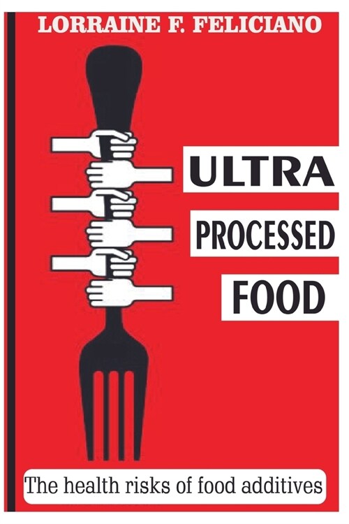 Ultra Processed Food: the health risks of food additives (Paperback)