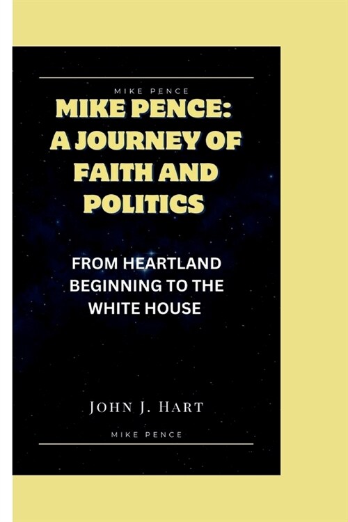 Mike Pence: A Journey of Faith and Politics: From Heartland Beginning to the White House (Paperback)