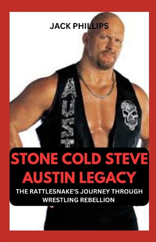 Stone Cold Steve Austin Legacy: The Rattlesnakes Journey Through Wrestling Rebellion (Paperback)