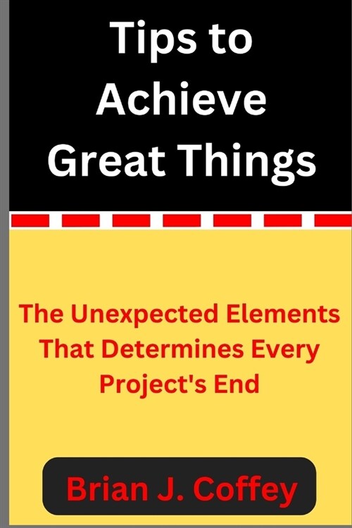 Tips to achieve great things: The Unexpected Elements That Determines Every Projects End (Paperback)