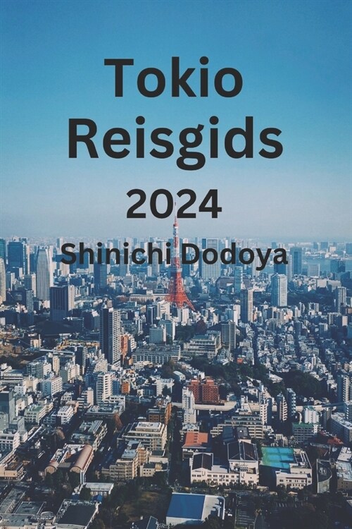 Tokio Reisgids 2024: Ontdek de perfecte plek om te bezoeken, wat te eten, waar te verblijven en ervaar de rijke geschiedenis, cultuur, kuns (Paperback)