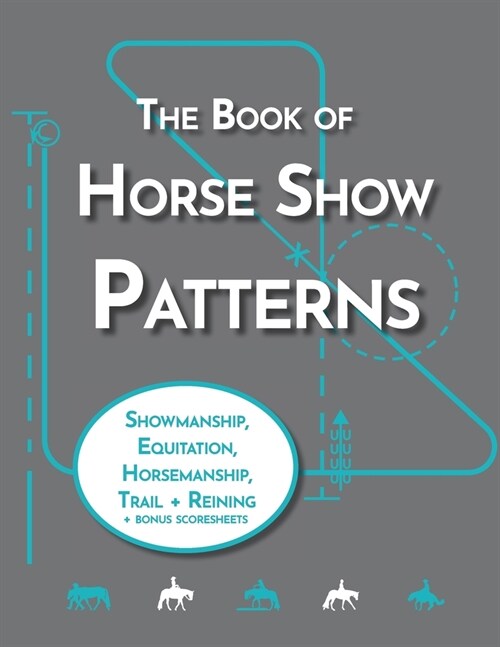 The Book of Horse Show Patterns: Showmanship, English Equitation, Western Horsemanship, Trail, and Reining Exercises for Equestrians (Paperback)