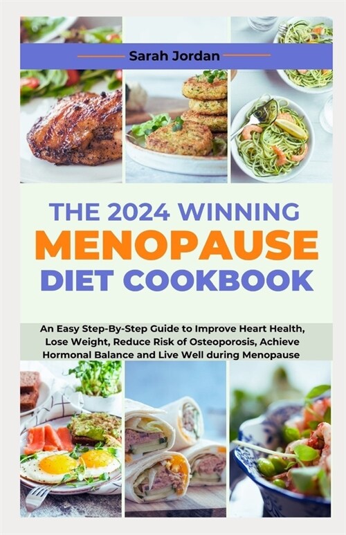 The 2024 Winning Menopause Diet Cookbook: An Easy Step-By-Step Guide to Improve Heart Health, Lose Weight, Reduce Risk of Osteoporosis, Achieve Hormon (Paperback)