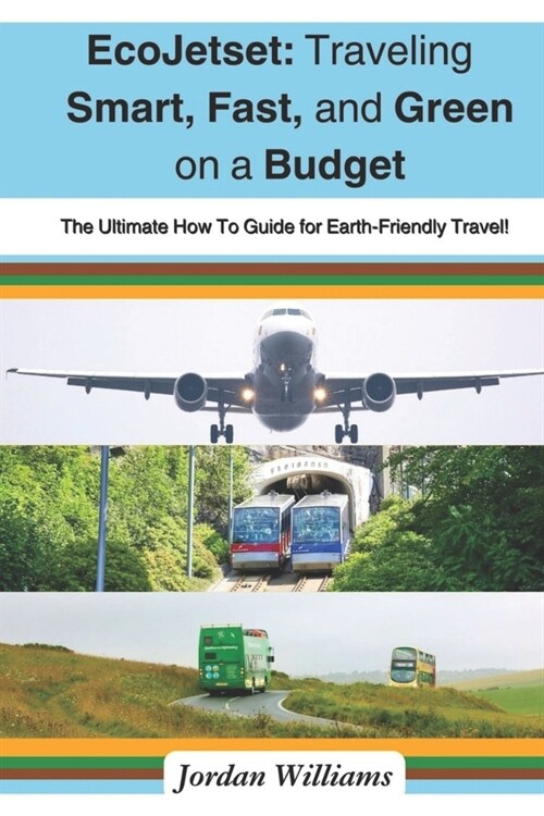 EcoJetset: Traveling Smart, Fast, and Green on a Budget: The Ultimate How To Guide for Earth-Friendly Travel! (Paperback)