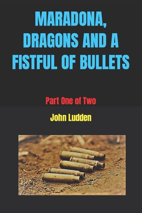 Maradona, Dragons and a Fistful of Bullets: Part One of Two (Paperback)