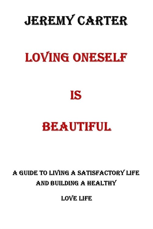 Loving Oneself Is Beautiful: A Guide to Living a Satisfactory Life and Building a Healthy Love Life (Paperback)