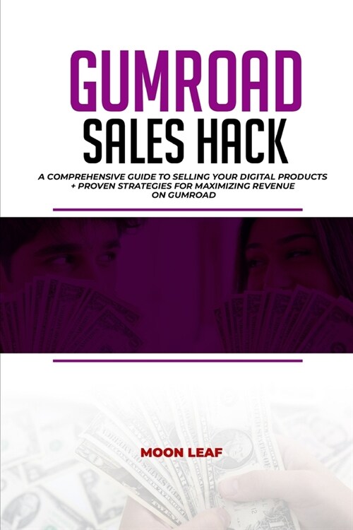 Gumroad Sales Hack: A Comprehensive Guide to Selling Your Digital Products + PROVEN Strategies for Maximizing Revenue on Gumroad (Paperback)