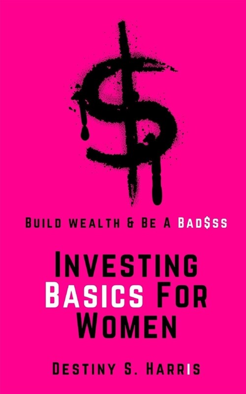 Investing Basics For Women: Build Wealth and Be A Bad$ss (Paperback)