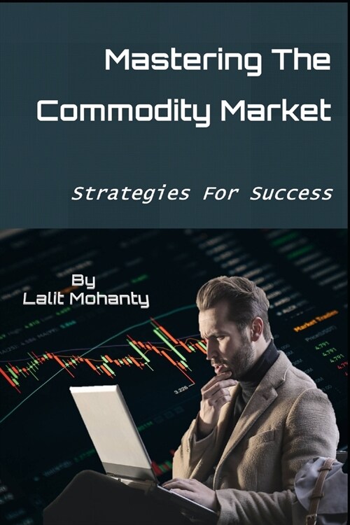 Mastering the Commodity Market: Strategies for Success (Paperback)