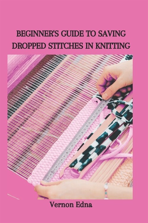 Beginners Guide to Saving Dropped Stitches in Knitting (Paperback)
